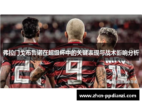 弗拉门戈布鲁诺在超级杯中的关键表现与战术影响分析