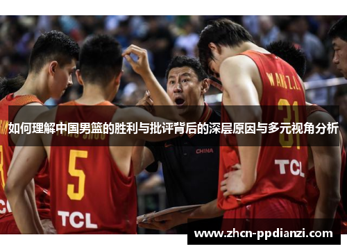 如何理解中国男篮的胜利与批评背后的深层原因与多元视角分析