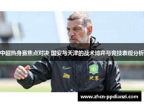 中超热身赛焦点对决 国安与天津的战术博弈与竞技表现分析