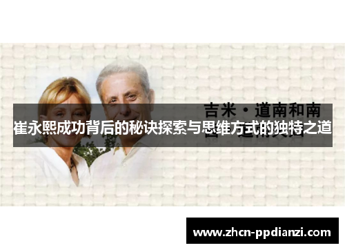 崔永熙成功背后的秘诀探索与思维方式的独特之道