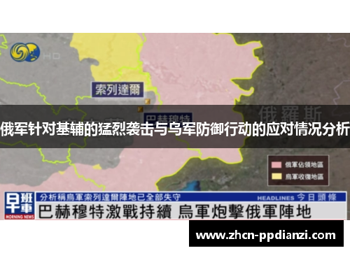 俄军针对基辅的猛烈袭击与乌军防御行动的应对情况分析