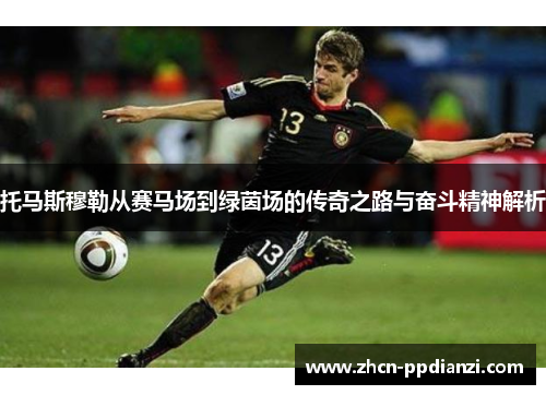 托马斯穆勒从赛马场到绿茵场的传奇之路与奋斗精神解析