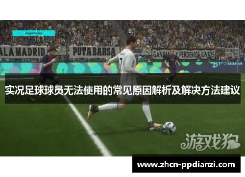 实况足球球员无法使用的常见原因解析及解决方法建议